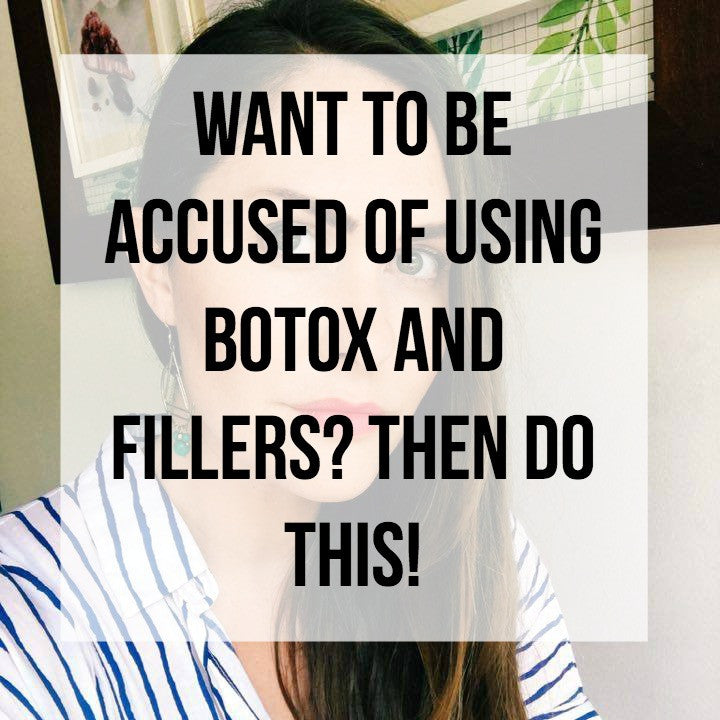 Want to be accused of using Botox and Fillers? Then do this!