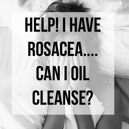 Help! I have Rosacea....can I Oil Cleanse?